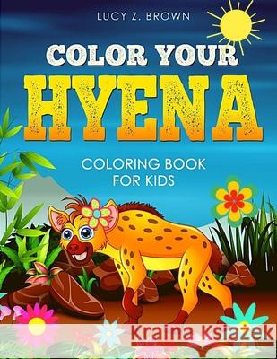 Color Your Hyena: coloring book for kids Lucy Z 9781655755064 Independently Published