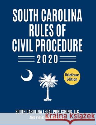 South Carolina Rules of Civil Procedure 2020: Complete Rules in Effect as of January 1, 2020 Peter Edward South Carolina Lega 9781655769146