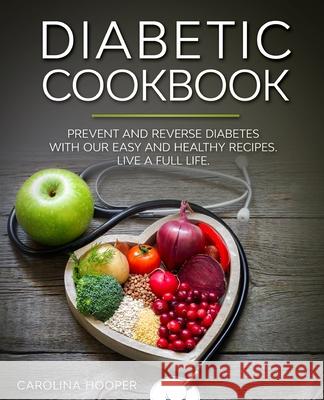 Diabetic Cookbook: Easy and Healthy Recipes for Every Day. Live a Full Life with Type 2 Diabetes Carolina Hooper 9781655777752