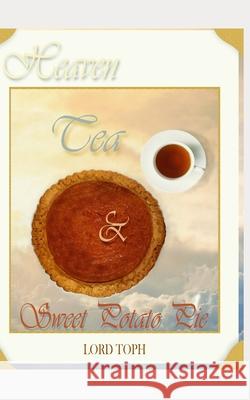 Heaven, Tea & Sweet Potato Pie Lord Toph 9781655817588 Independently Published