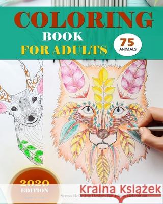 Coloring Book for Adults: 75 Animals/Stress Relieving Designs for Adults Relaxation（Latest edition）2020 Tyler, Robert D. 9781655903151 Independently Published