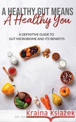 A Healthy Gut Means A Healthy You: A Definitive Guide To Gut Microbiome And Its Benefits Shashikanth Vydyula 9781655915246 Independently Published