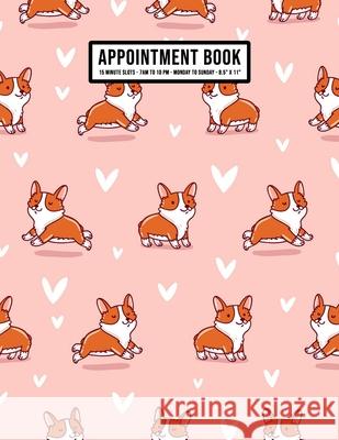 Corgi Appointment Book: Undated Hourly Appointment Book - Weekly 7AM - 10PM with 15 Minute Intervals - Large 8.5 x 11 Apollo a. Appointments 9781655935909 