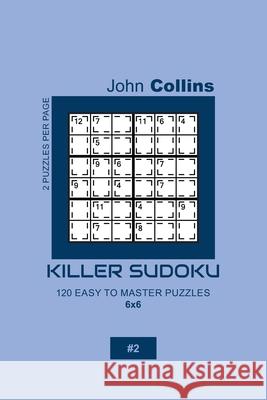 Killer Sudoku - 120 Easy To Master Puzzles 6x6 - 2 John Collins 9781655993961