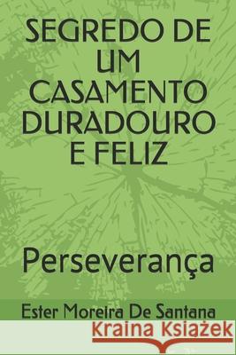 Segredo de Um Casamento Duradouro E Feliz: Perseverança de Santana, Ester Moreira 9781656085115