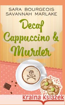 Decaf Cappuccino & Murder Savannah Marlake Sara Bourgeois 9781656097316 Independently Published