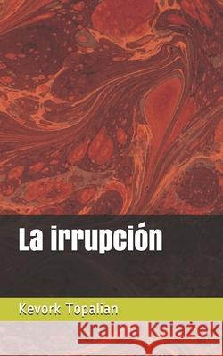 La irrupción Topalian, Kevork 9781656139177 Independently Published