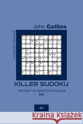 Killer Sudoku - 120 Easy To Master Puzzles 9x9 - 9 John Collins 9781656139733