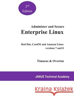 Administer and Secure Enterprise Linux: Red Hat and CentOS versions 7 and 8 Russell Overton John Timaeus Janus Technica 9781656159809