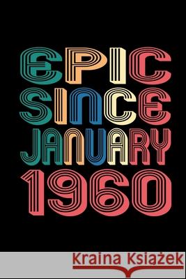 Epic Since January 1960: Birthday Gift for 60 Year Old Men and Women Susan Gusman Publishing 9781656184016 Independently Published