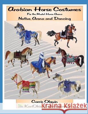 Arabian Horse Costume, Native, Arena and Dancing: For the Model Horse Arena Carrie Olguin 9781656184542 Independently Published
