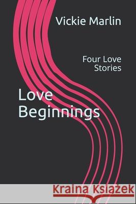 Love Beginnings: Four Love Stories Vickie Marlin 9781656184962