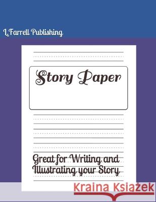 Story Paper: Great for Writing and Illustrating your Story L. Farrell Publishing 9781656188731 Independently Published