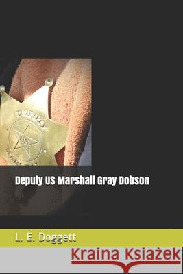 Deputy US Marshall Gray Dobson L. E. Doggett 9781656202284 Independently Published