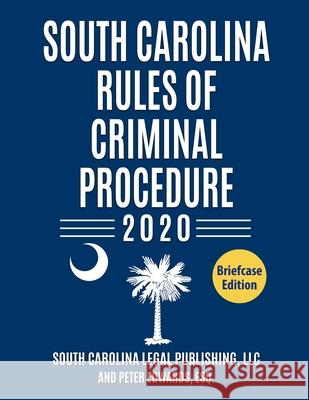 South Carolina Rules of Criminal Procedure: Complete Rules in Effect as of January 1, 2020 Peter Edward South Carolina Lega 9781656227560