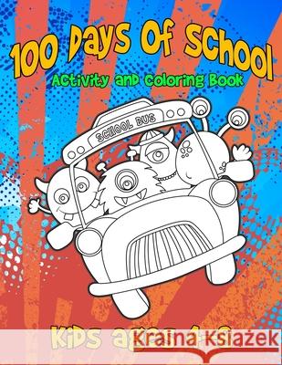 100 Days Of School Activity and Coloring Book Kids ages 4-8: Cute Monster Characters to Color, Simple Mazes and Tic-Tac-Monster-Toe Kidlit Press 9781656237637