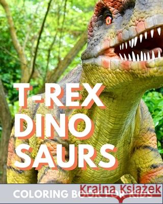 T-Rex Dinosaur Coloring Book for Kids: Coloring book for kids 4-8 Thearchivist Books 9781656341211 Independently Published