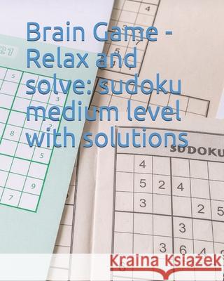 Brain Game - Relax and solve: sudoku medium level with sulotions Ameen Qasim A 9781656342423 Independently Published