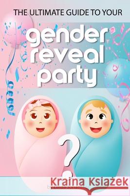 The ultimate guide to your gender reveal party: How to make sure your unique event becomes perfect. Linda Johansson 9781656438218