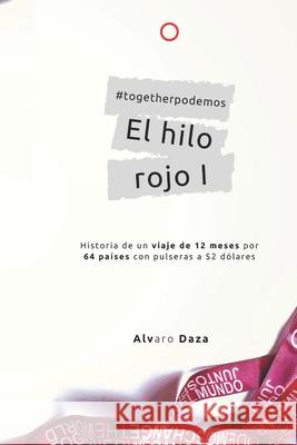 El Hilo Rojo I: Historia de un viaje de 12 meses a 64 países con pulseras a $2 dólares Daza Alv, Alvaro Miguel 9781656443243 Independently Published