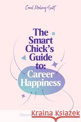 The Smart Chick's Guide to Career Happiness: Discover Your Dream Work Nick Rissmeyer Carol Malone 9781656523433 Independently Published