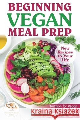 Beginning Vegan Meal Prep: New Recipes to Your Life. Healthiest Foods Great World Press 9781656525819