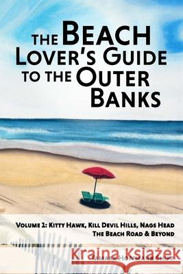 The Beach Lover's Guide to the Outer Banks - Volume 1: Kitty Hawk, Kill Devil Hills, and Nags Head: The Beach Road and Beyond Tamara Hoffmann Shipp 9781656576781