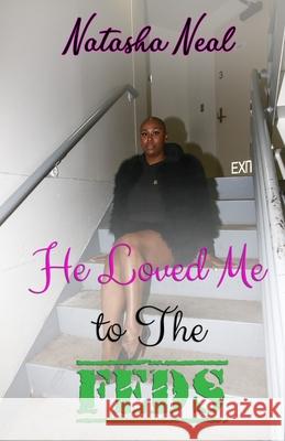 He Loved Me To The Feds Natasha Neal 9781656576811 Independently Published