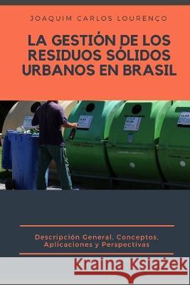 La Gestión de los Residuos Sólidos Urbanos en Brasil: descripción general, conceptos, aplicaciones y perspectivas Joaquim Carlos Lourenço 9781656608550 Independently Published