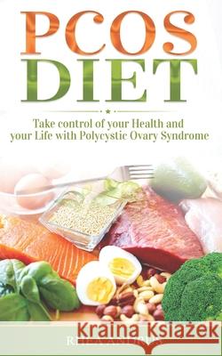 PCOS Diet: Take control of your Health and your Life with Polycystic Ovary Syndrome Rhea Andrus 9781656609007