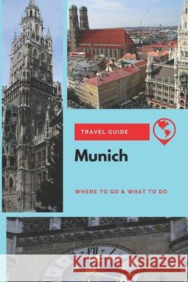 Munich Travel Guide: Where to Go & What to Do Thomas Lee 9781656629159 Independently Published