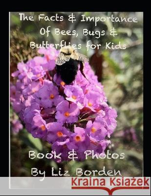 The Facts & Importance Of Bees, Bugs & Butterflies for Kids Liz Borden 9781656663474