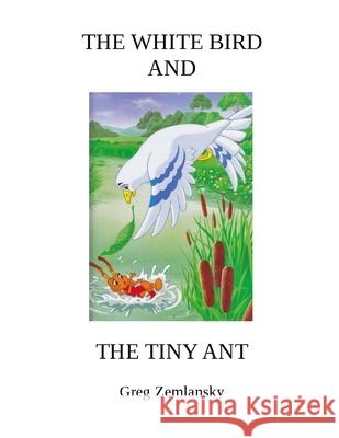 The White Bird and the Tiny Ant Greg Zemlansky 9781656673992 Independently Published