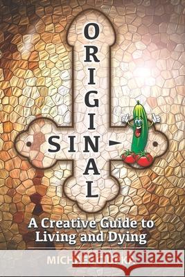 Original Sin: A Creative Guide to Living and Dying Michael Ciupka 9781656723963 Independently Published