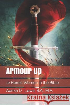 Armour Up: 12 Heroic Women in the Bible Aerika Diane Lewis 9781656743190