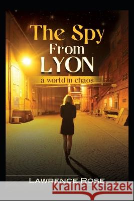 The Spy from Lyon: a World in Chaos... Lawrence Rose 9781656790477