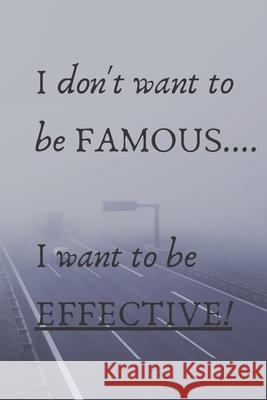 I Don't Want To Be Famous... I Want To Be Effective! Cam Bennett 9781656871572 Independently Published