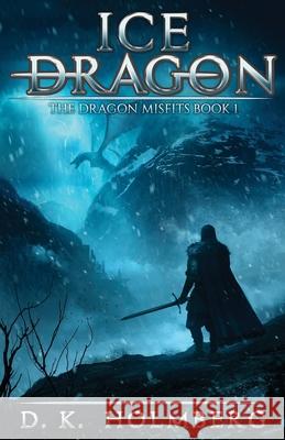 Ice Dragon: An Epic Fantasy Adventure D. K. Holmberg 9781656883407 Independently Published