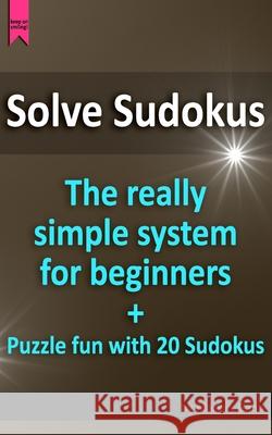 Solve Sudokus. The really simple system for beginners.: Plus puzzle fun with 20 Sudokus. Markus Gann 9781657008052