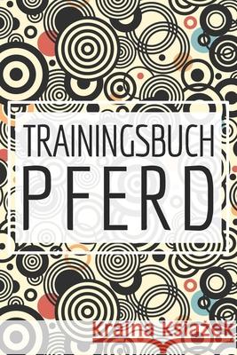 Trainingsbuch Pferd: Halte dein Training mit dem Pferd mit diesem Reiterbuch fest - Reiterlog und Reitbuch für Reiter Gregerson, Sandra 9781657054479 Independently Published