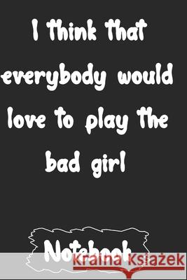 I think that everybody would love to play the bad girl. Woopsnotes Publishing 9781657061637 Independently Published