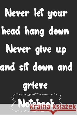 Never let your head hang down. Never give up and sit down and grieve. Woopsnotes Publishing 9781657074699 Independently Published