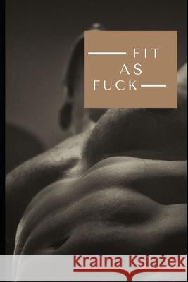 Fit as Fuck: Keep Track of Your Fitness Progress Trendy Journals 9781657093973 Independently Published