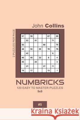 Numbricks - 120 Easy To Master Puzzles 9x9 - 5 John Collins 9781657132139