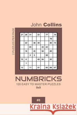 Numbricks - 120 Easy To Master Puzzles 9x9 - 8 John Collins 9781657139008