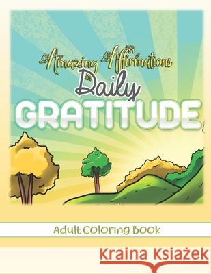 Amazing Affirmations Daily Gratitude Adult Coloring Book: Law of Attraction Color Pages for Everyday Gratefulness Pamela Busby Pammy's Place 9781657140110