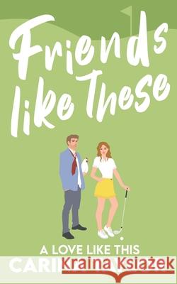 Friends Like These: A Romantic Comedy Carina Taylor 9781657181823 Independently Published