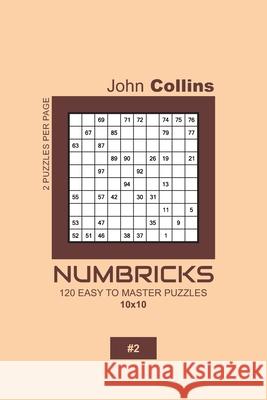 Numbricks - 120 Easy To Master Puzzles 10x10 - 2 John Collins 9781657185470