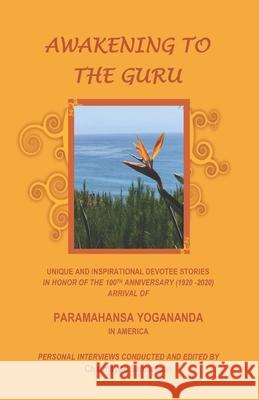 Awakening to the Guru: Unique and Inspirational Devotee Stories in Honor of the 100th Anniversary (1920-2020) Arrival of Paramahansa Yogananda in America Charmayne Samuelson 9781657190313 Independently Published
