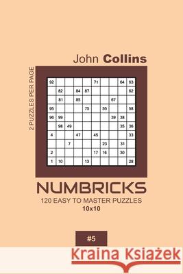 Numbricks - 120 Easy To Master Puzzles 10x10 - 5 John Collins 9781657190375